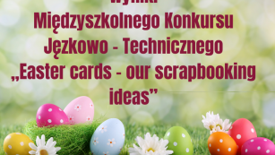 Wyniki Międzyszkolnego Konkursu Jęzkowo - Technicznego „Easter cards – our scrapbooking ideas”
